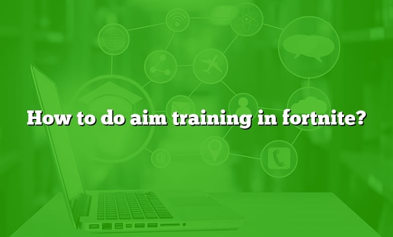 How to do aim training in fortnite?