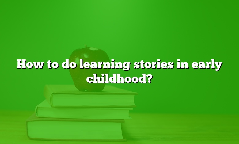 How to do learning stories in early childhood?
