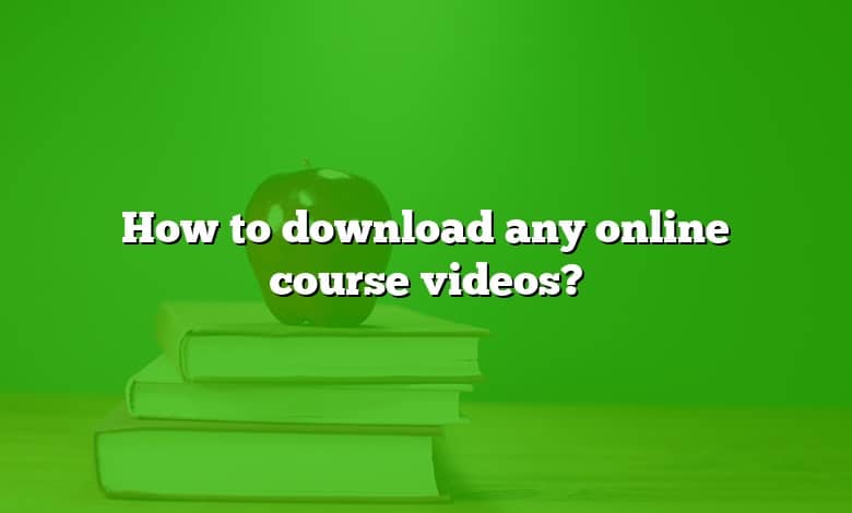 How to download any online course videos?