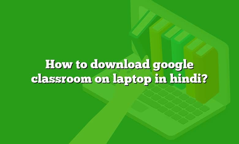 How to download google classroom on laptop in hindi?