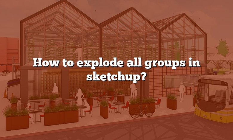 How to explode all groups in sketchup?