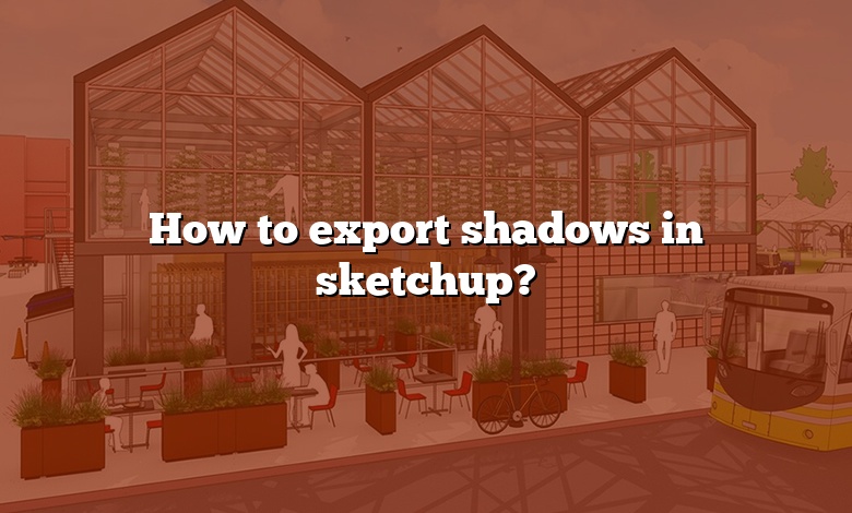 How to export shadows in sketchup?