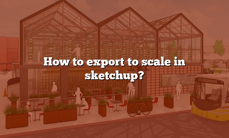 How to export to scale in sketchup?