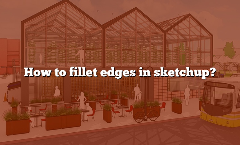 How to fillet edges in sketchup?