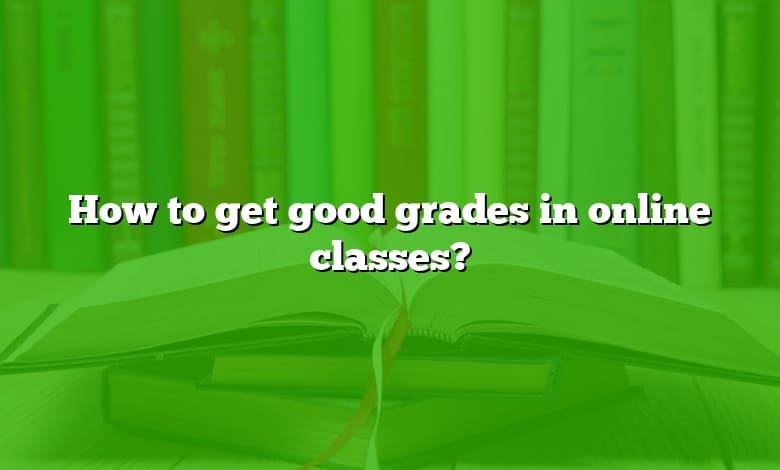 How to get good grades in online classes?