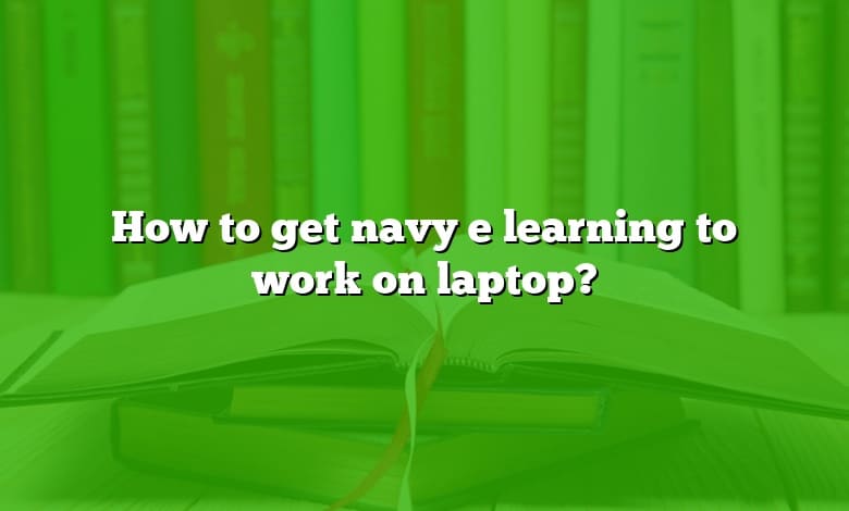 How to get navy e learning to work on laptop?