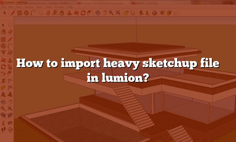 How to import heavy sketchup file in lumion?