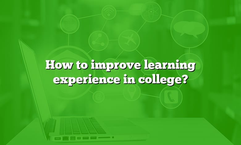 How to improve learning experience in college?