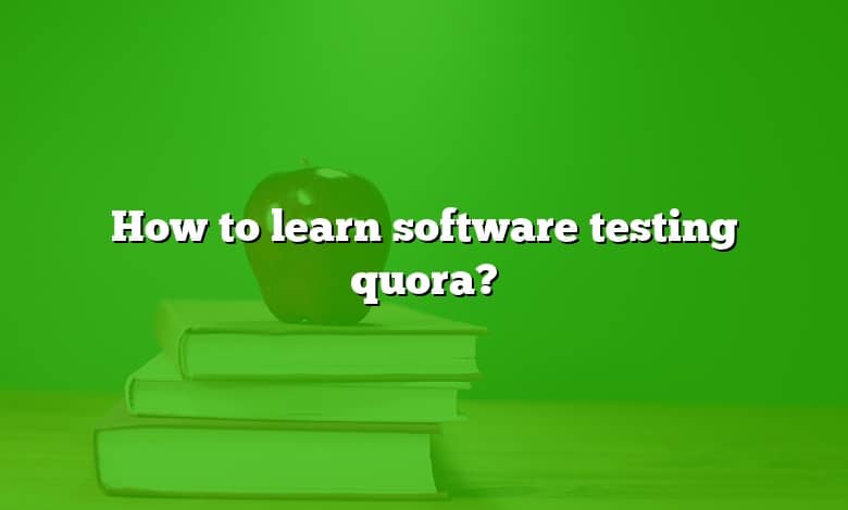 How to learn software testing quora?