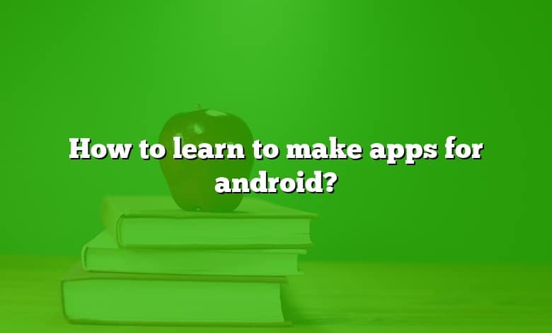 How to learn to make apps for android?