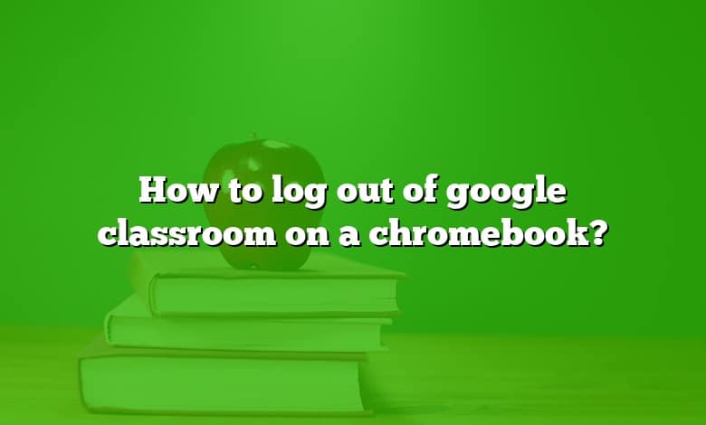 How to log out of google classroom on a chromebook?