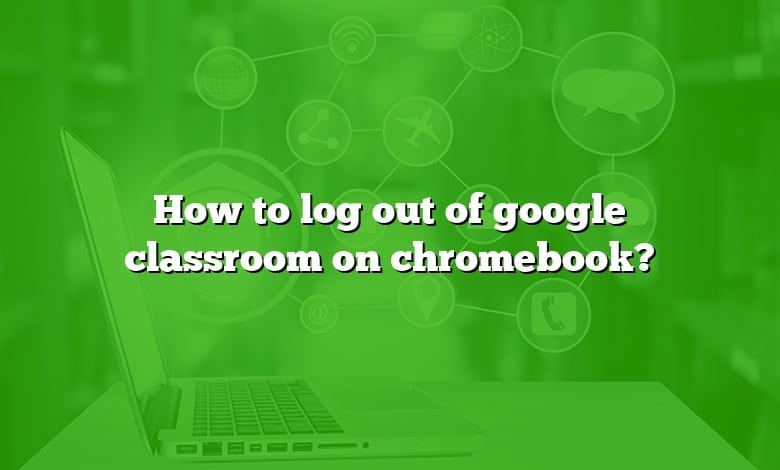 How to log out of google classroom on chromebook?