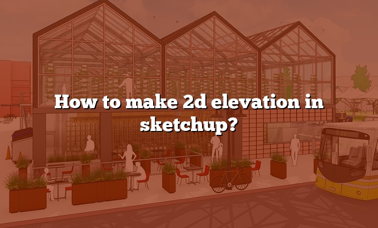 How to make 2d elevation in sketchup?