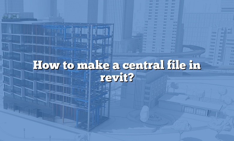 How to make a central file in revit?