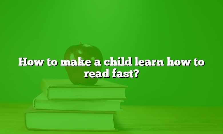 How to make a child learn how to read fast?