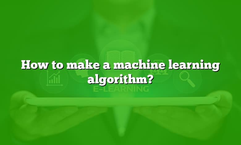 How to make a machine learning algorithm?