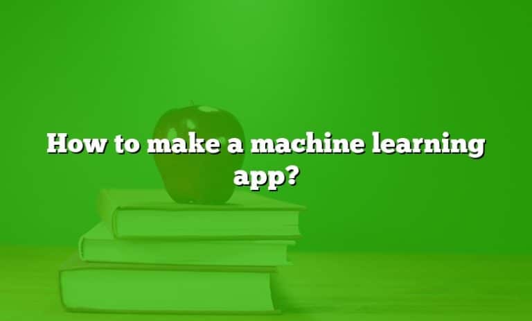 Create App En Machine Learning How to make a machine learning app?