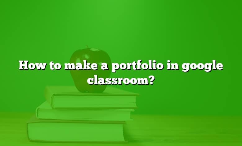 How to make a portfolio in google classroom?