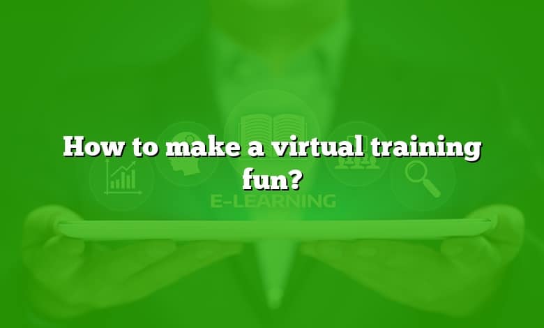 How to make a virtual training fun?