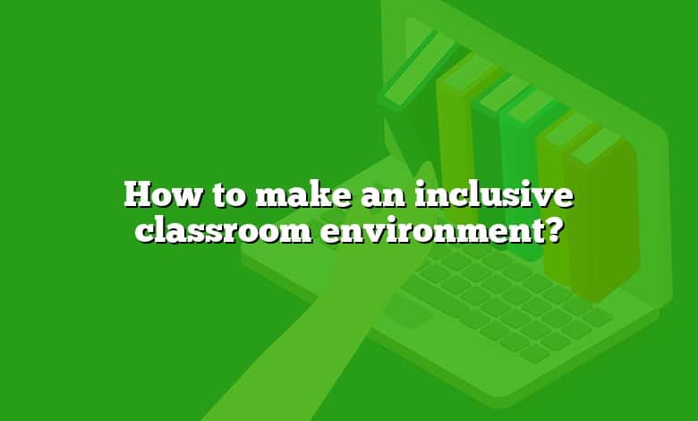 How to make an inclusive classroom environment?
