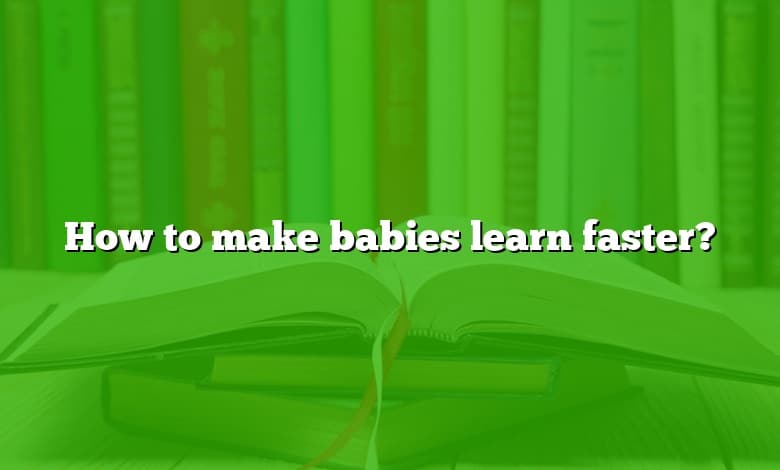 How to make babies learn faster?