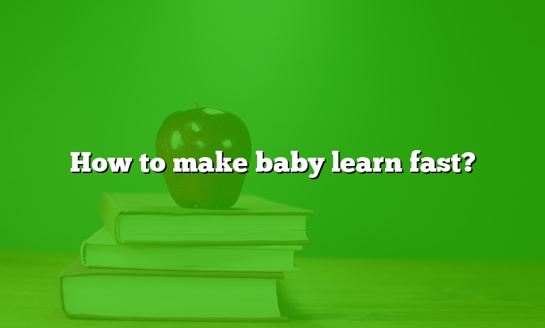 How to make baby learn fast?