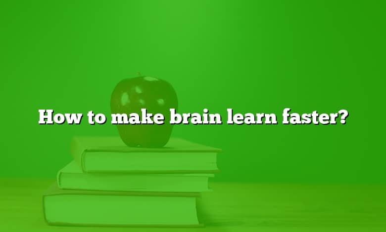 How to make brain learn faster?