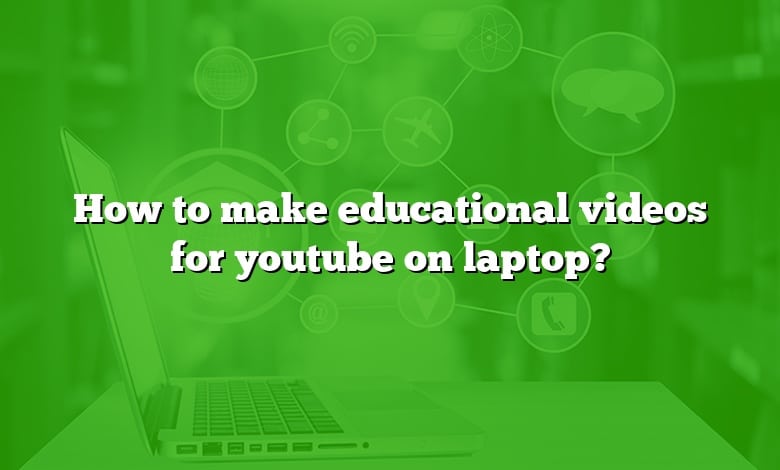 How to make educational videos for youtube on laptop?