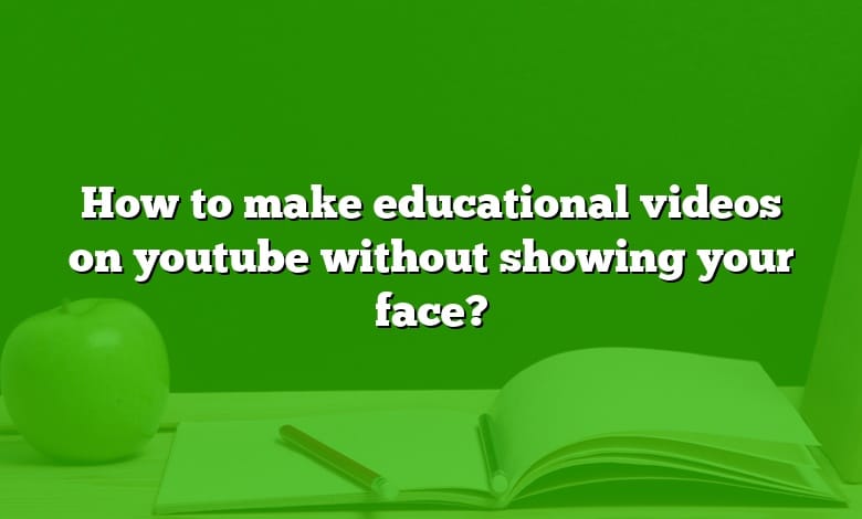 How to make educational videos on youtube without showing your face?
