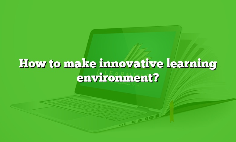 How to make innovative learning environment?