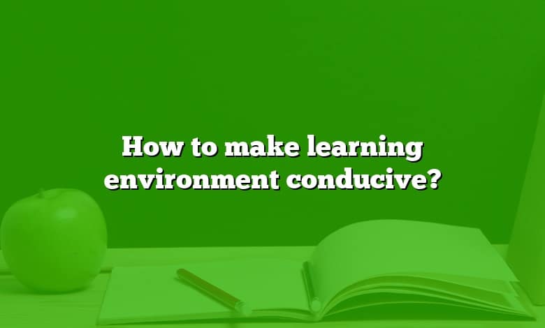How to make learning environment conducive?