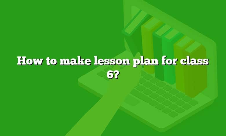 How to make lesson plan for class 6?