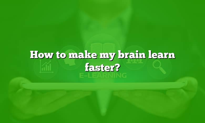 How to make my brain learn faster?