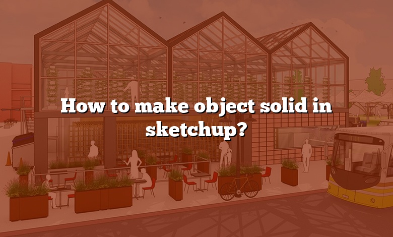 How to make object solid in sketchup?