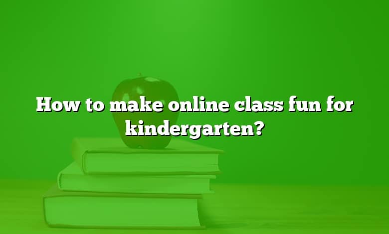 How to make online class fun for kindergarten?