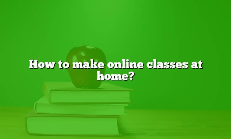 How to make online classes at home?