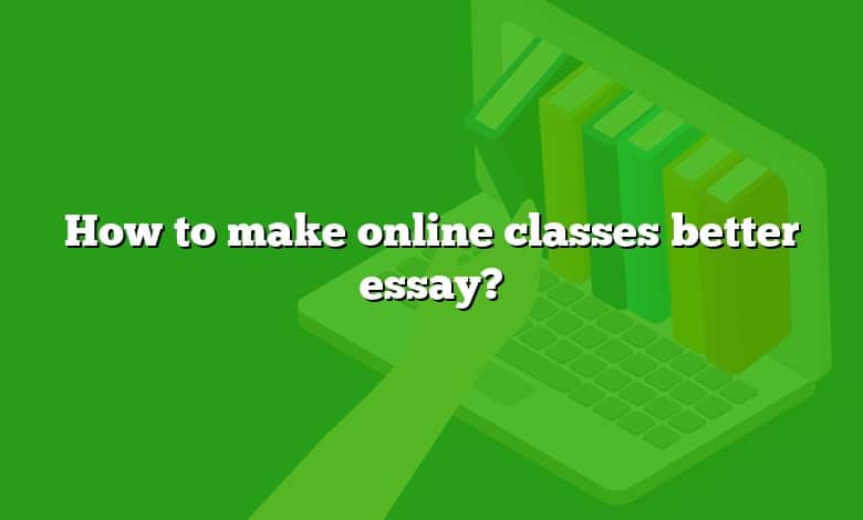 How to make online classes better essay?
