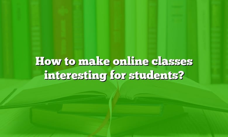 How to make online classes interesting for students?