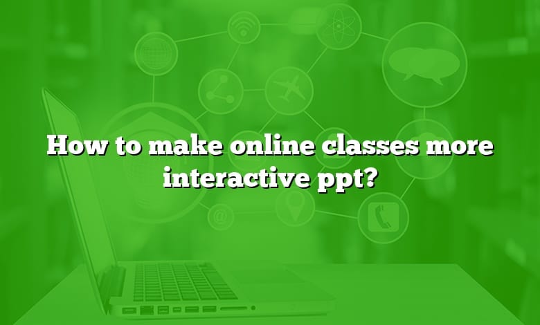 How to make online classes more interactive ppt?