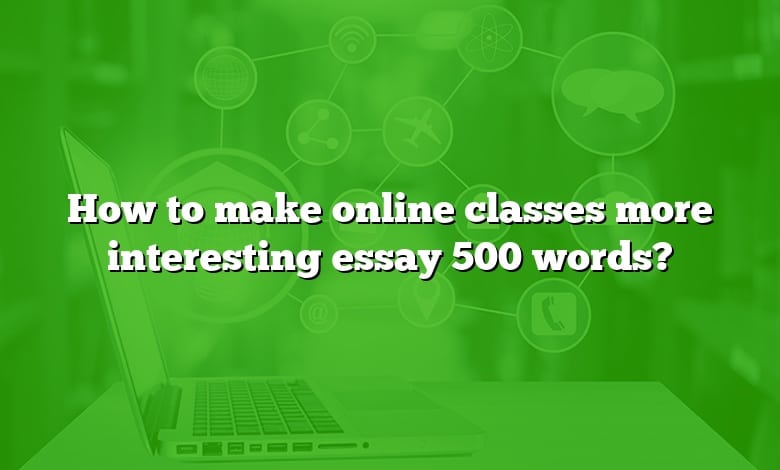How to make online classes more interesting essay 500 words?