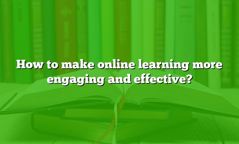 How to make online learning more engaging and effective?