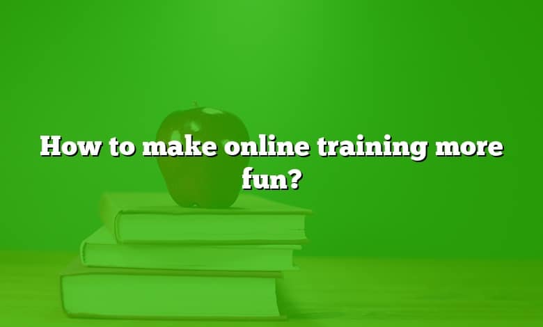 How to make online training more fun?