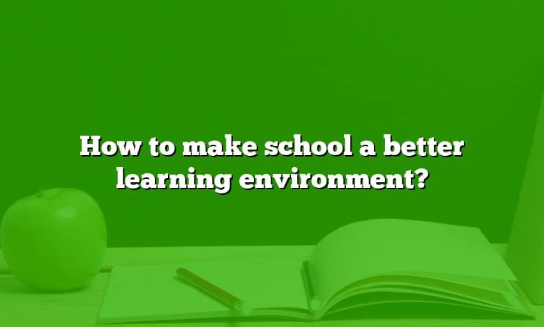 How to make school a better learning environment?