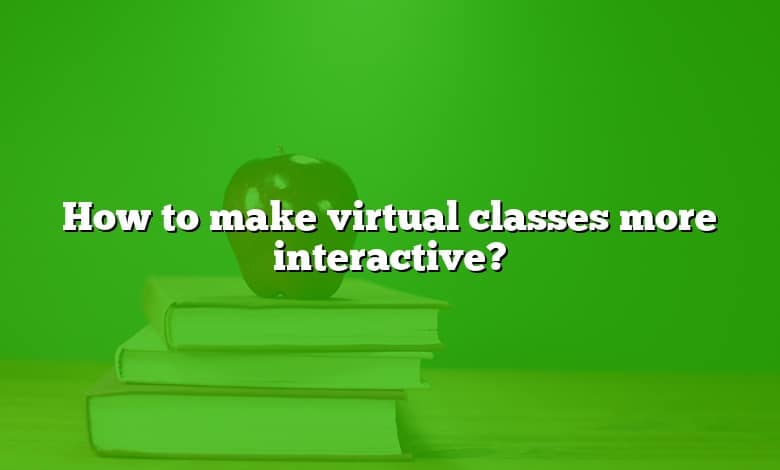 How to make virtual classes more interactive?