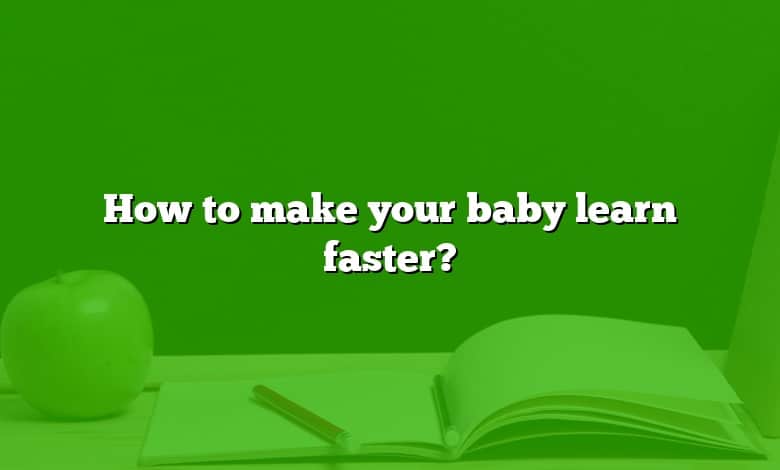 How to make your baby learn faster?