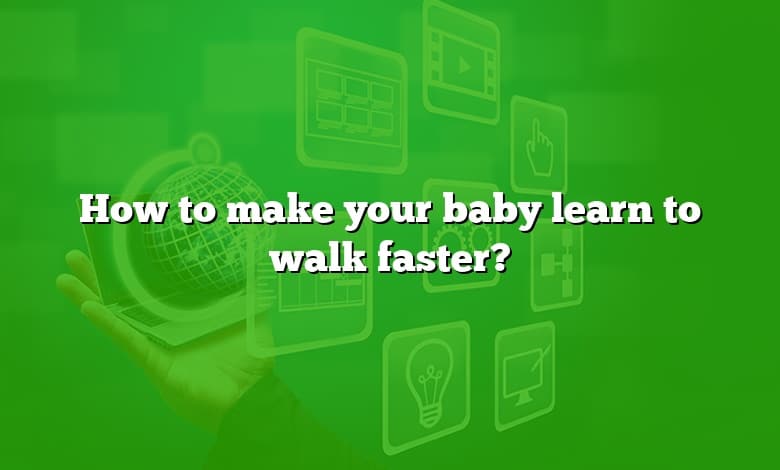 How to make your baby learn to walk faster?