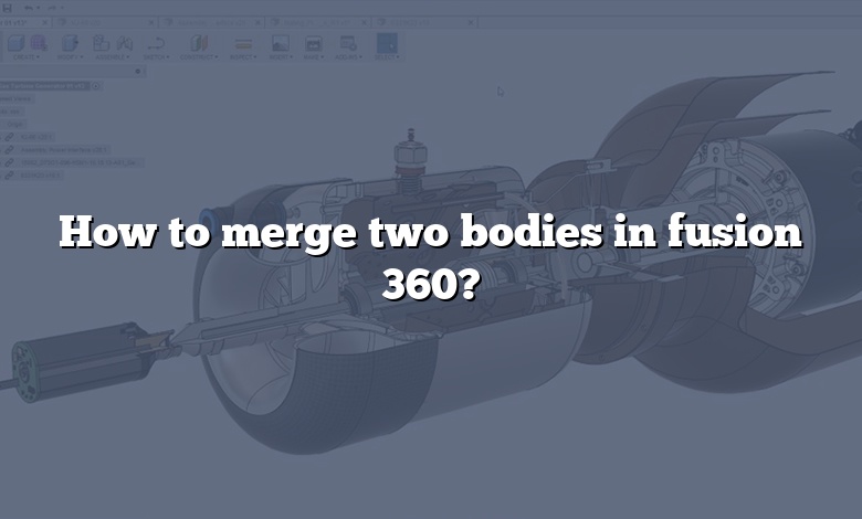 How to merge two bodies in fusion 360?