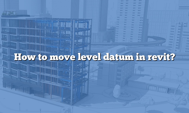 How to move level datum in revit?