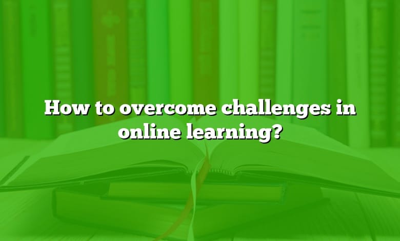 How to overcome challenges in online learning?