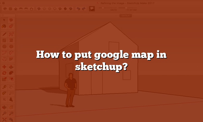 How to put google map in sketchup?